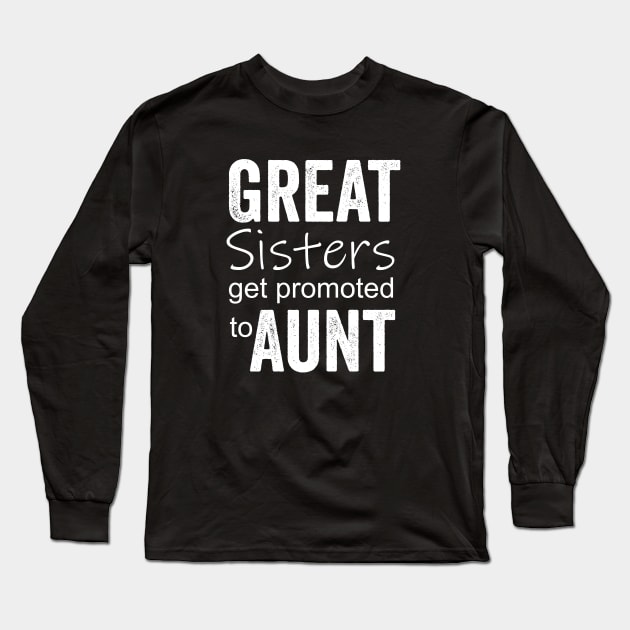 Great Sisters get promoted to aunt Long Sleeve T-Shirt by Horisondesignz